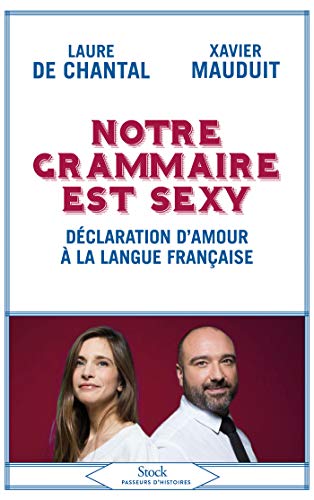 Notre grammaire est sexy: Déclaration d'amour à la langue française