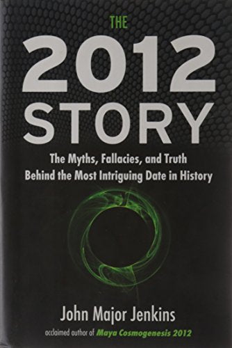 The 2012 Story: The Myths, Fallacies, and Truth Behind the Most Intriguing Date in History