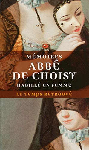 Mémoires de l'abbé de Choisy : Mémoires pour servir à l'histoire de Louis XIV. Mémoires de l'abbé de Choisy habillé en femme