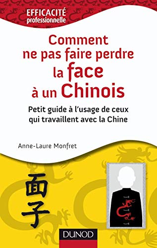 Comment ne pas faire perdre la face à un chinois ?: Petit guide à l'usage de ceux qui travaillent avec la Chine