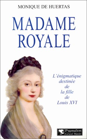 Madame Royal: L'énigmatique destinée de la fille de Louis XVI