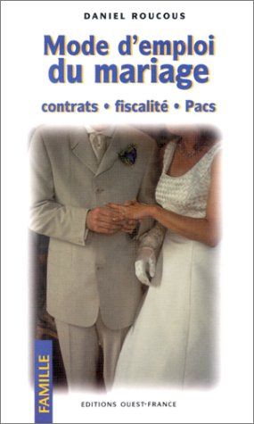 Mode d'emploi du mariage : Contrats - Fiscalité - Pacs