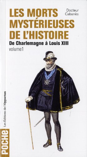 Les Morts mystérieuses de l'Histoire - tome 1 De Charlemagne à Louis XIII