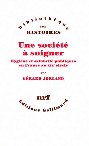 Une société à soigner: Hygiène et salubrité publiques en France au XIXᵉ siècle