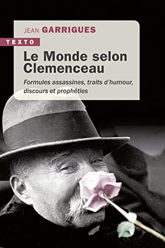 Le monde selon Clemenceau: FORMULES ASSASSINES,TRAITS D'HUMOUR, DISCOURS ET PROPHÉTIES
