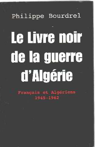 Le livre noir de la guerre d'Algérie: Français et Algériens, 1945-1962
