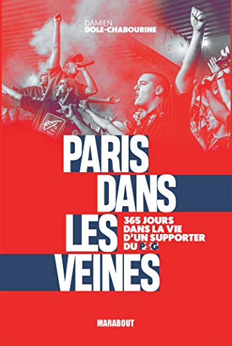 Paris dans les veines: 365 jours dans la vie d'un supporter du PSG