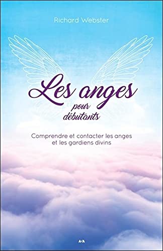 Les anges pour débutants - Comprendre et contacter les anges et les gardiens divins
