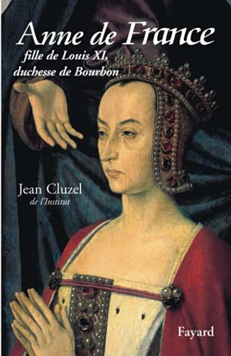 Anne de France : Fille de Louis XI, duchesse de Bourbon