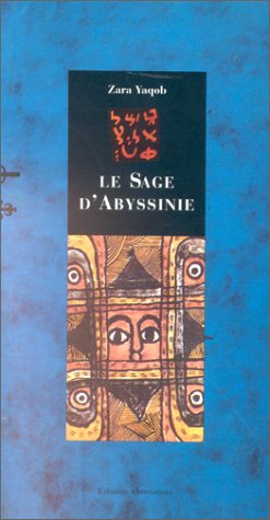 Le sage d'Abyssinie: Traité de Zara Yaqob, extraits...