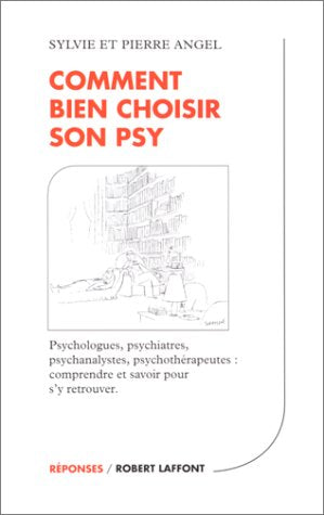 Comment bien choisir son psy : Psychologues - Psychiatres - Psychanalystes - Psychothérapeutes : Comprendre et savoir pour s'y retrouver