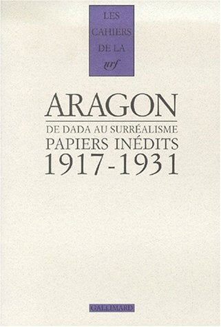 Aragon, de dada au surrealisme, papiers inedits 1917-1931 (les papiers du fonds Doucet)