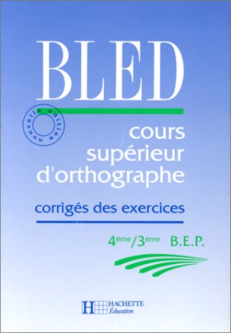 BLED : cours supérieurs d'orthographe 4e, 3e, corrigés des exercices, édition 1992