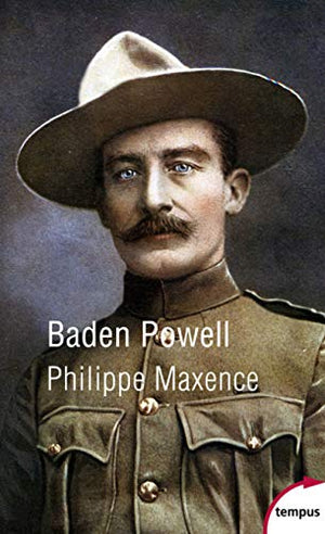 Baden-Powell: Eclaireur de légende, fondateur du scoutisme