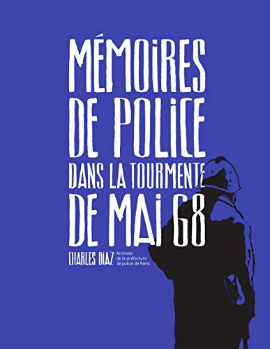 Mémoires de police, dans la tourmente de mai 68: Archives de la préfecture de police de paris