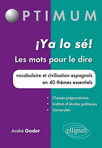 !Ya Lo Sé! Les Mots pour le Dire Vocabulaire & Civilisation Espagnols en 40 Thèmes Essentiels