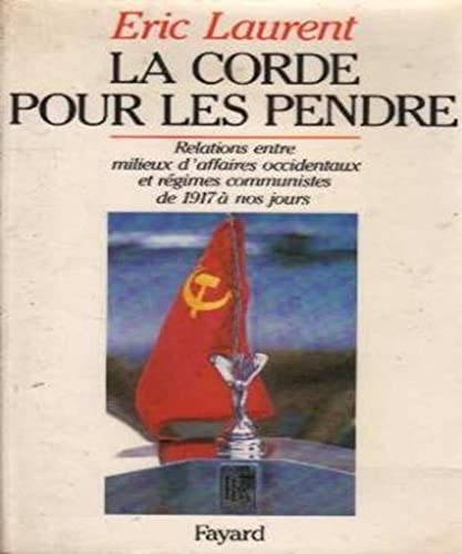 La Corde pour les pendre: Relations entre milieux d'affaires occidentaux et régimes communistes de 1917 à nos jours