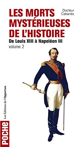 Les Morts mystérieuses de l'Histoire - tome 2 De Louis XIII à Napoléon III