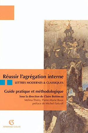 Réussir l'agrégation interne, Lettres modernes & classiques: Guide pratique et méthodologique