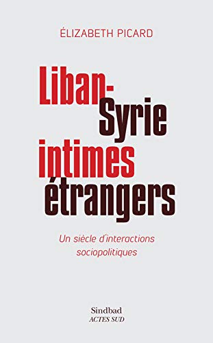 Liban-syrie, intimes étrangers: Un siècle d'interactions sociopolitiques
