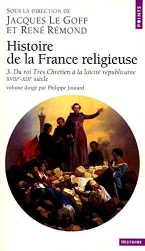 Histoire de la France religieuse, tome 3 : Du Roi très chrétien à la laïcité républicaine, XVIIIe - XIXe siècle