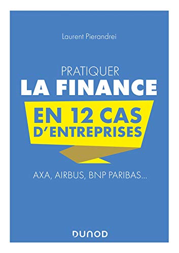 Pratiquer la Finance en 12 cas d'entreprises - Axa, Airbus, BNP Paribas...: Axa, Airbus, BNP Paribas...