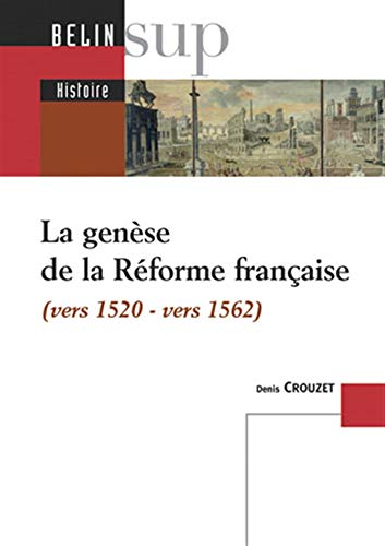 La genèse de la Réforme française: Vers 1520 - vers 1562
