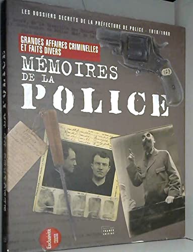 MEMOIRES DE LA POLICE. Les dossiers secrets de la Préfecture de Police (1610-1968)
