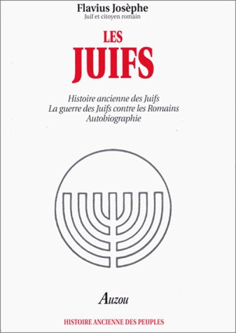 Les Juifs. Histoire ancienne des juifs - La guerre des juifs contre les romains - Autobiographie