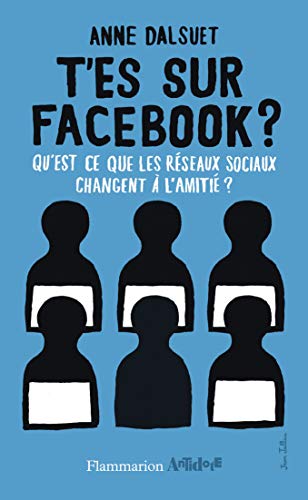 T'es sur Facebook?: Qu'est-ce que les réseaux sociaux ont changé à l'amitié ?