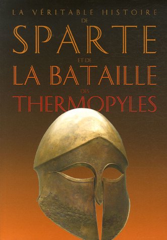La Véritable histoire de Sparte et de la bataille des Thermopyles(la)