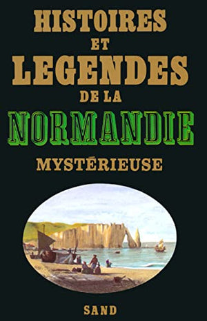 Histoires et légendes de la Normandie mystérieuse