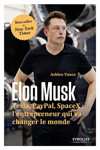 Elon Musk: Tesla, Paypal, SpaceX : l'entrepreneur qui va changer le monde.