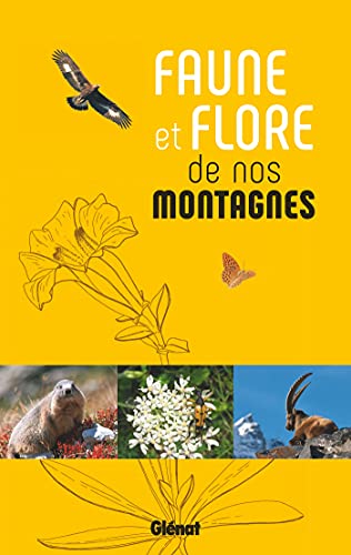 Faune et flore de nos montagnes: Alpes, Corse, Jura, Massif central, Pyrénées, Vosges
