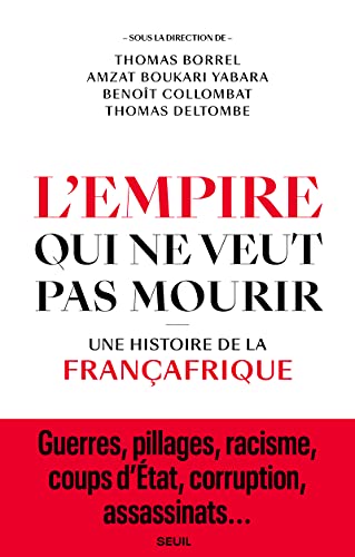 L'Empire qui ne veut pas mourir: Une histoire de la Françafrique
