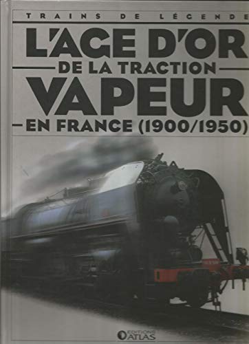 Trains de legende - l'age d'or de la traction vapeur en france - 1900 - 1950