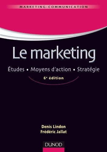 Le marketing - 6ème édition - Études . Moyens d'action . Stratégie: Études . Moyens d'action . Stratégie