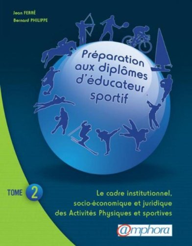 PREPARATION AUX DIPLOMES D'EDUCATEUR SPORTIF tome 2 : Le cadre institutionnel, socio-économique et juridique des Activités Physiques et Sportives