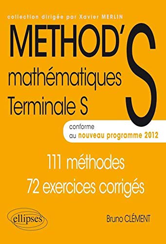 METHOD'S Mathématiques Terminale S Conforme au Programme 2012 111 Méthodes 72 Exercices Corrigés