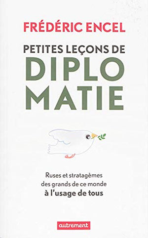 Petites Leçons de diplomatie: Ruses et stratagèmes des grands de ce monde à l'usage de tous