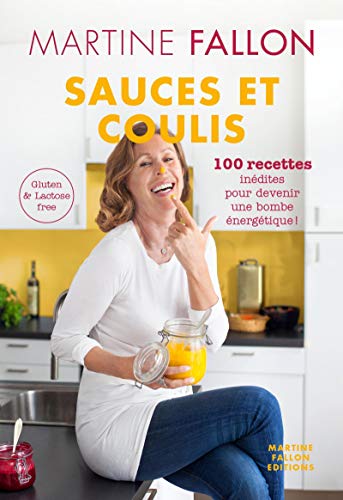 Sauces et coulis: 100 recettes inédites pour devenir une bombe énergétique - Gluten et lactose free