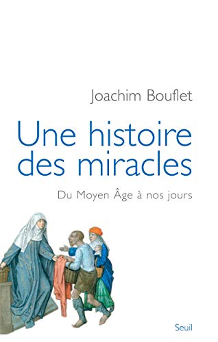 Une histoire des miracles: Du Moyen Âge à nos jours