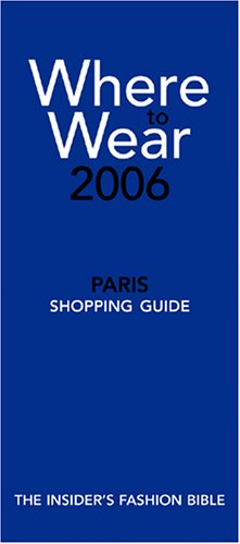 Where to Wear, Paris, 2006: Fashion Shopping From A-Z