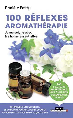 100 réflexes aromathérapie: je me soigne avec les huiles essentielles