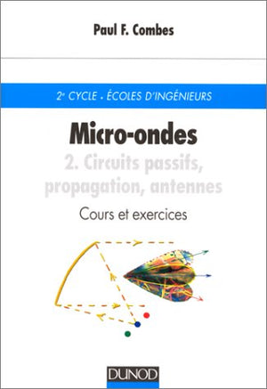 MICRO-ONDES. Tome 2, Circuits passifs, propagation, antennes, Cours et exercices