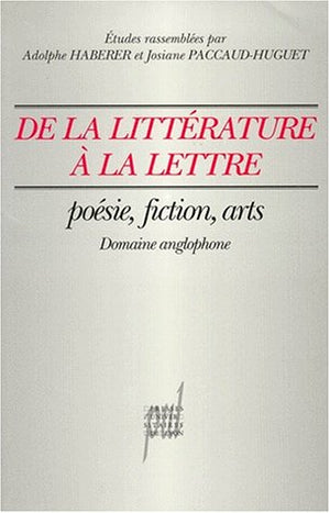 DE LA LITTERATURE A LA LETTRE. Poésie, fiction, arts, (domaine anglophone)