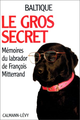 Le Gros secret. Mémoires du labrador de François Mitterand