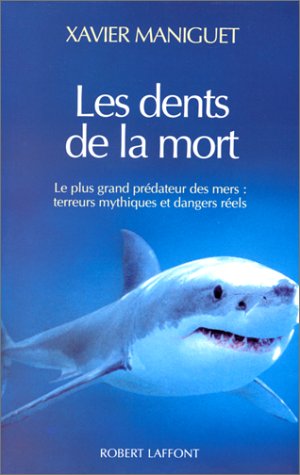 Les dents de la mort: Le plus grand prédateur des mers : terreurs mythiques et dangers réels