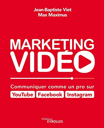 Marketing vidéo : Communiquer comme un pro sur YouTube, Facebook, Instagram: Communiquer comme un pro sur YouTube, Facebook, Instagram