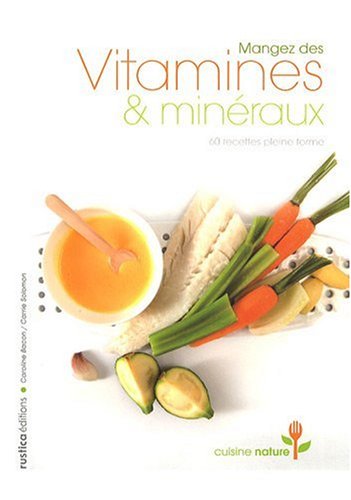 Mangez des vitamines et minéraux: 60 recettes pleine forme